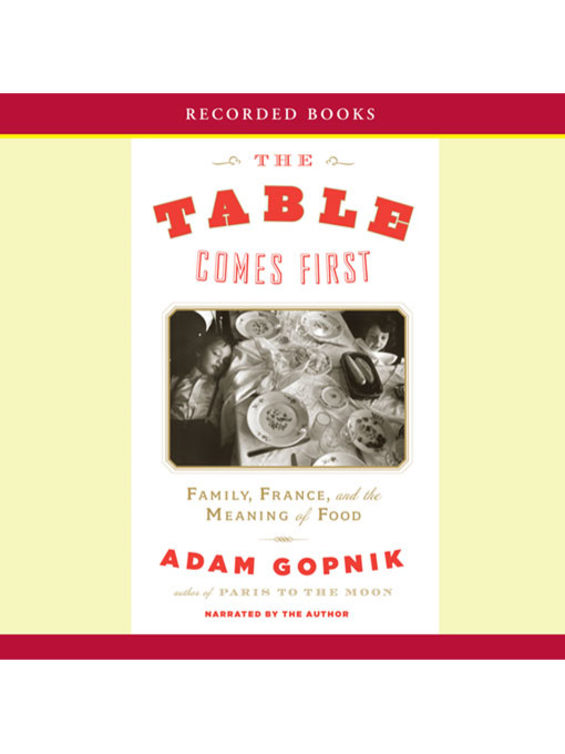 Title details for The Table Comes First by Adam Gopnik - Available